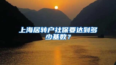 上海居转户社保要达到多少基数？