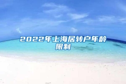 2022年上海居转户年龄限制