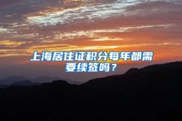 上海居住证积分每年都需要续签吗？