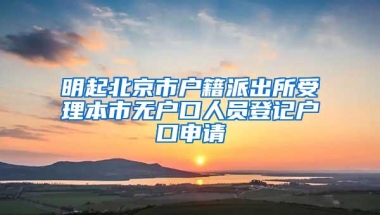 明起北京市户籍派出所受理本市无户口人员登记户口申请