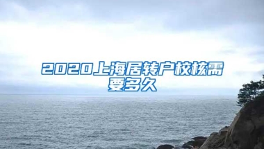 2020上海居转户校核需要多久