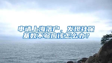 申请上海落户，发现社保基数不够应该怎么办？