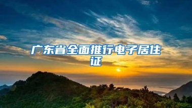 广东省全面推行电子居住证