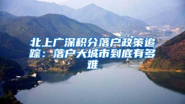 北上广深积分落户政策追踪：落户大城市到底有多难