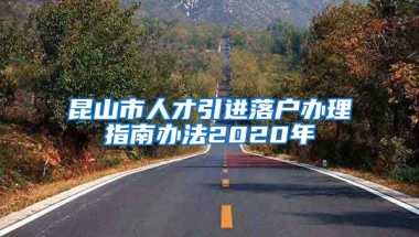 昆山市人才引进落户办理指南办法2020年