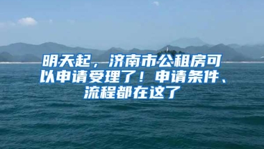 明天起，济南市公租房可以申请受理了！申请条件、流程都在这了