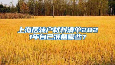 上海居转户材料清单2021年自己准备哪些？