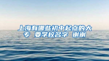 上海有哪些初中起点的大专 要学校名字 谢谢