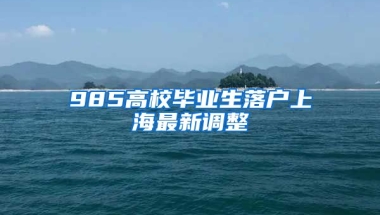 985高校毕业生落户上海最新调整