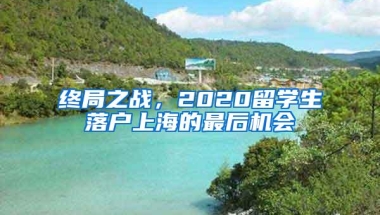 终局之战，2020留学生落户上海的最后机会