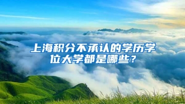 上海积分不承认的学历学位大学都是哪些？