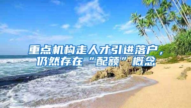 重点机构走人才引进落户，仍然存在“配额”概念