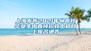 上海发布2021年从高校毕业生中直接招收士官网上报名通告