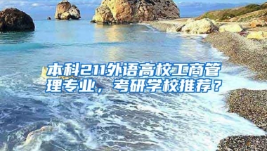 本科211外语高校工商管理专业，考研学校推荐？