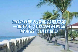 2020年天津积分落户第一期将于7月10日开始陆续发放《准迁证》