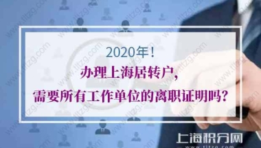 2020年办理上海居转户，需要所有工作单位的离职证明吗？