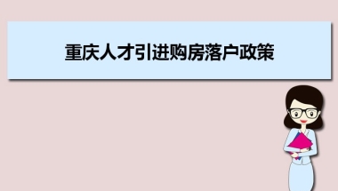 重庆人才引进购房落户政策,重庆人才落户买房补贴有那些