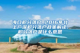 海口积分落户_2016年北上广深积分落户政策解读,积分落户是什么意思