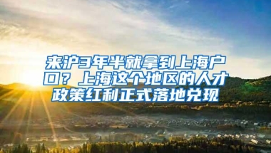 来沪3年半就拿到上海户口？上海这个地区的人才政策红利正式落地兑现