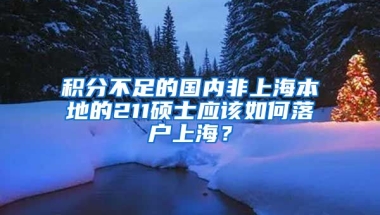 积分不足的国内非上海本地的211硕士应该如何落户上海？