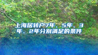 上海居转户7年、5年、3年、2年分别满足的条件