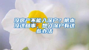 没房产不能入深户？根本没这回事，想入深户有这些办法