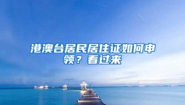 港澳台居民居住证如何申领？看过来