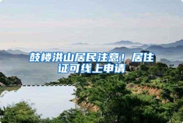 鼓楼洪山居民注意！居住证可线上申请