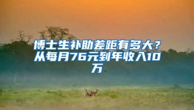 博士生补助差距有多大？从每月76元到年收入10万