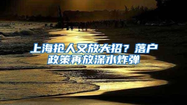 上海抢人又放大招？落户政策再放深水炸弹