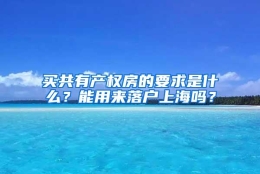 买共有产权房的要求是什么？能用来落户上海吗？