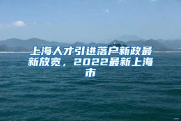 上海人才引进落户新政最新放宽，2022最新上海市