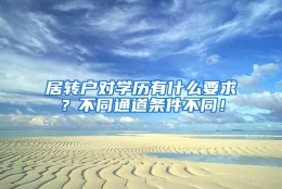 居转户对学历有什么要求？不同通道条件不同！