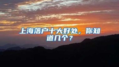 上海落户十大好处，你知道几个？