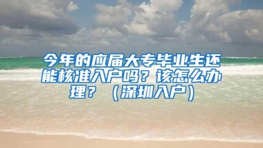 今年的应届大专毕业生还能核准入户吗？该怎么办理？（深圳入户）