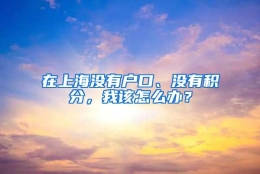 在上海没有户口、没有积分，我该怎么办？