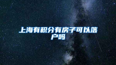 上海有积分有房子可以落户吗