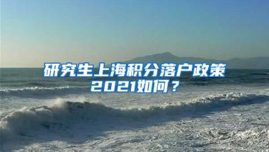 研究生上海积分落户政策2021如何？