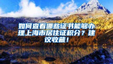 如何查看哪些证书能够办理上海市居住证积分？建议收藏！