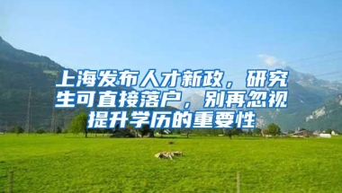 上海发布人才新政，研究生可直接落户，别再忽视提升学历的重要性