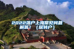 2022落户上海常见问题解答！（居转户）