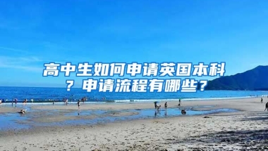 高中生如何申请英国本科？申请流程有哪些？