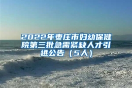 2022年枣庄市妇幼保健院第三批急需紧缺人才引进公告（5人）