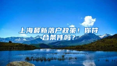 上海最新落户政策！你符合条件吗？