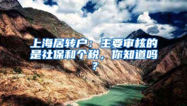 上海居转户：主要审核的是社保和个税，你知道吗？