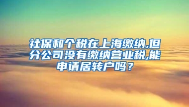 社保和个税在上海缴纳,但分公司没有缴纳营业税,能申请居转户吗？