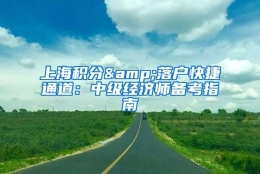 上海积分&落户快捷通道：中级经济师备考指南