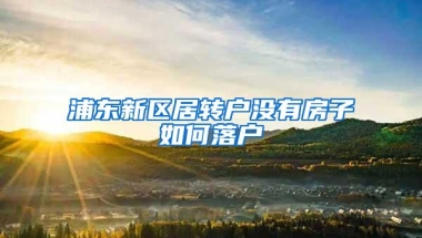 浦东新区居转户没有房子如何落户