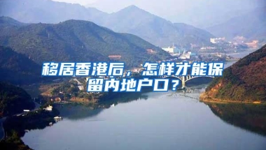 移居香港后，怎样才能保留内地户口？