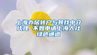 上海办居转户与其找中介代理 不如申请上海人社绿色通道